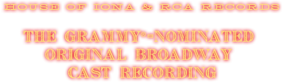 House of Iona and RCA Records presents The Grammy Nominated Original Broadway Cast Recording