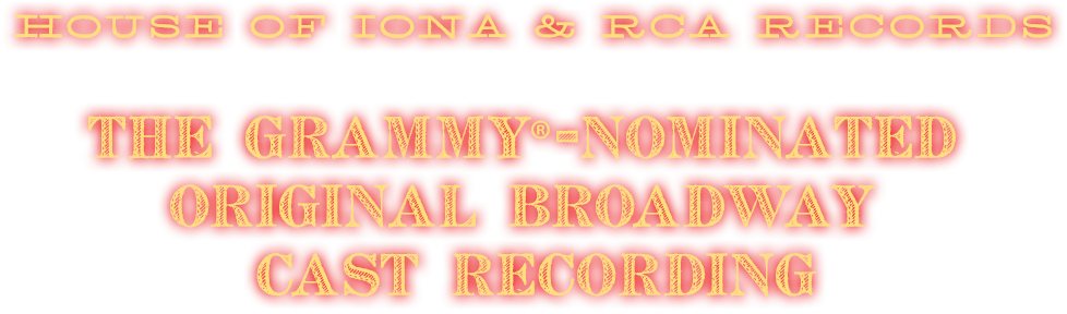 House of Iona and RCA Records presents The Grammy Nominated Original Broadway Cast Recording